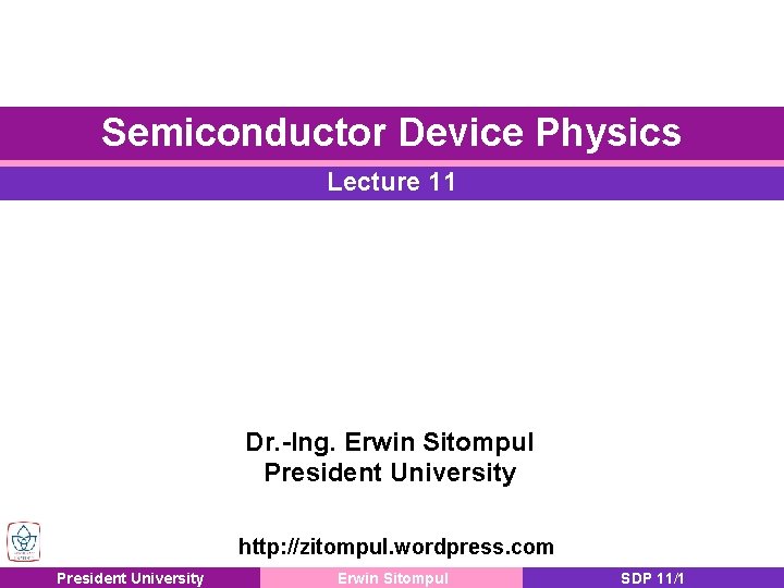 Semiconductor Device Physics Lecture 11 Dr. -Ing. Erwin Sitompul President University http: //zitompul. wordpress.