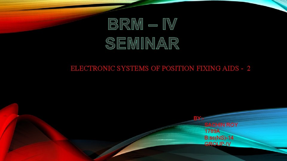 ELECTRONIC SYSTEMS OF POSITION FIXING AIDS - 2 BY: SACHIN ROY 1789 A B.