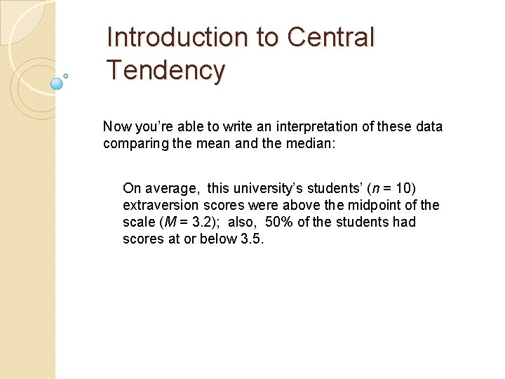Introduction to Central Tendency Now you’re able to write an interpretation of these data Introduction to Central Tendency Now you’re able to write an interpretation of these data