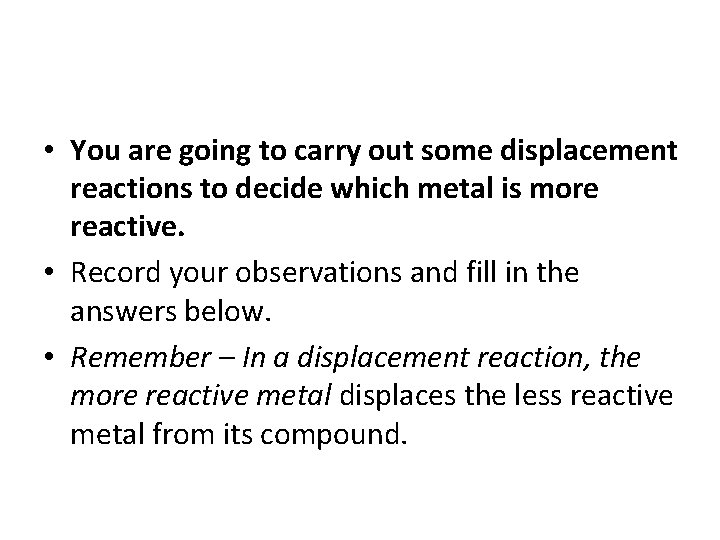  • You are going to carry out some displacement reactions to decide which