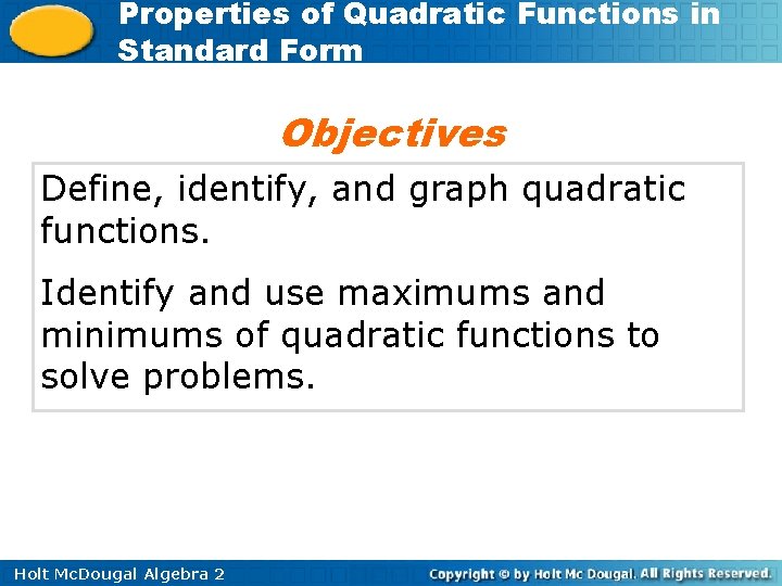 Properties of Quadratic Functions in Standard Form Objectives Define, identify, and graph quadratic functions.