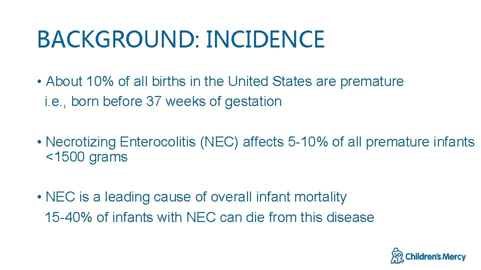 BACKGROUND: INCIDENCE • About 10% of all births in the United States are premature