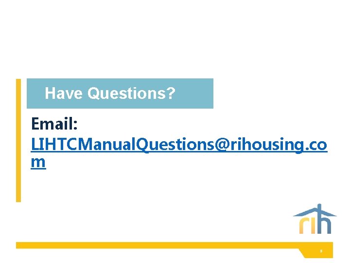 Have Questions? Email: LIHTCManual. Questions@rihousing. co m 8 