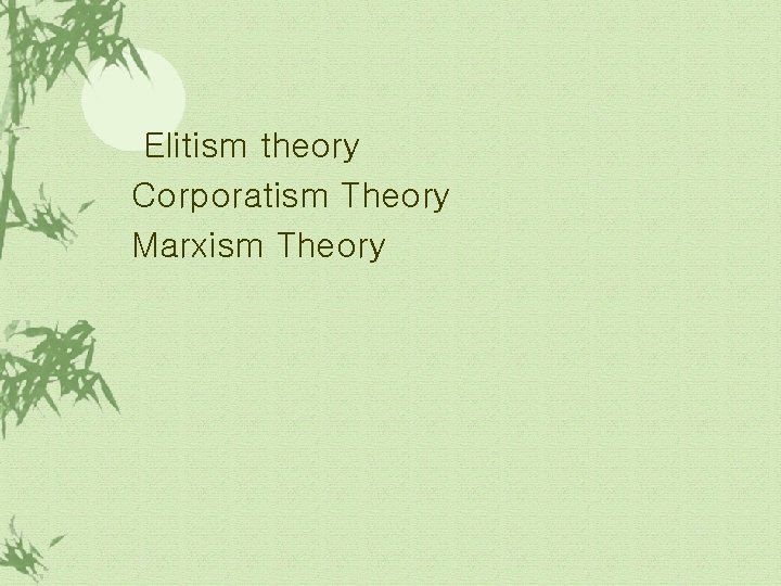 Elitism theory Corporatism Theory Marxism Theory 