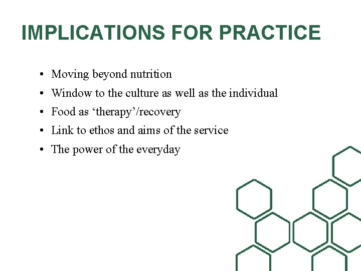 IMPLICATIONS FOR PRACTICE • Moving beyond nutrition • Window to the culture as well