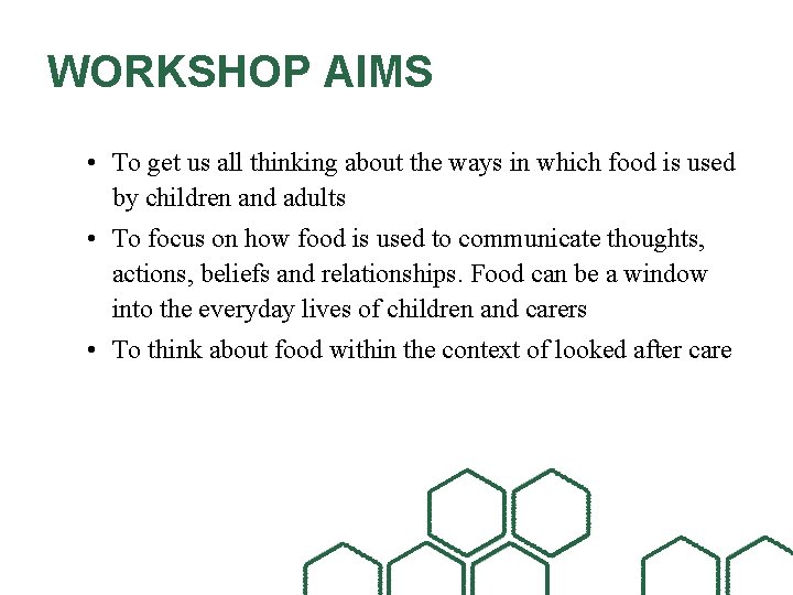 WORKSHOP AIMS • To get us all thinking about the ways in which food