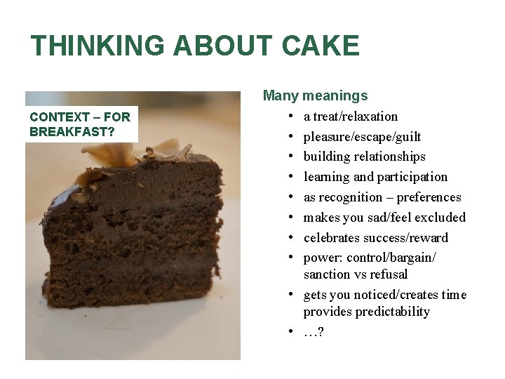 THINKING ABOUT CAKE CONTEXT – FOR BREAKFAST? Many meanings • a treat/relaxation • pleasure/escape/guilt