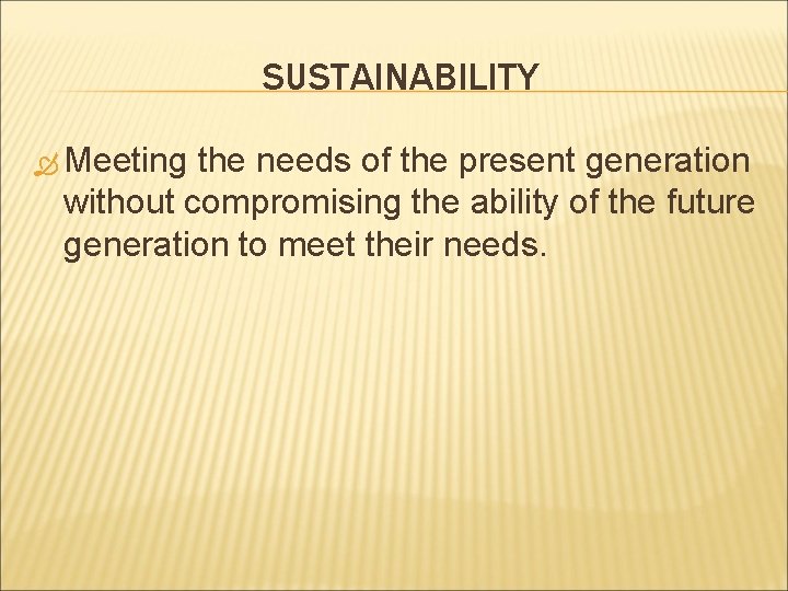 SUSTAINABILITY Meeting the needs of the present generation without compromising the ability of the