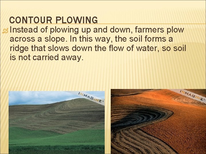 CONTOUR PLOWING Instead of plowing up and down, farmers plow across a slope. In