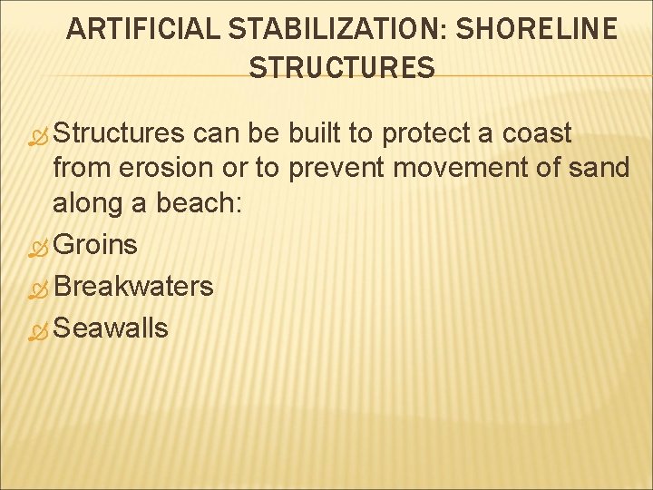 ARTIFICIAL STABILIZATION: SHORELINE STRUCTURES Structures can be built to protect a coast from erosion