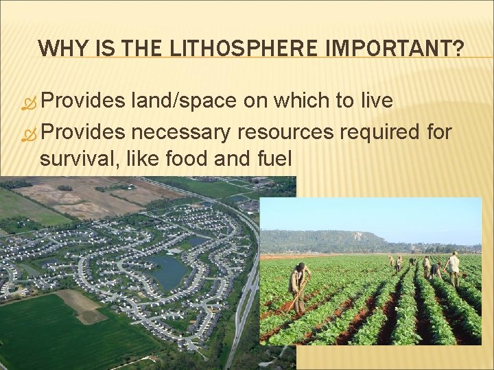 WHY IS THE LITHOSPHERE IMPORTANT? Provides land/space on which to live Provides necessary resources