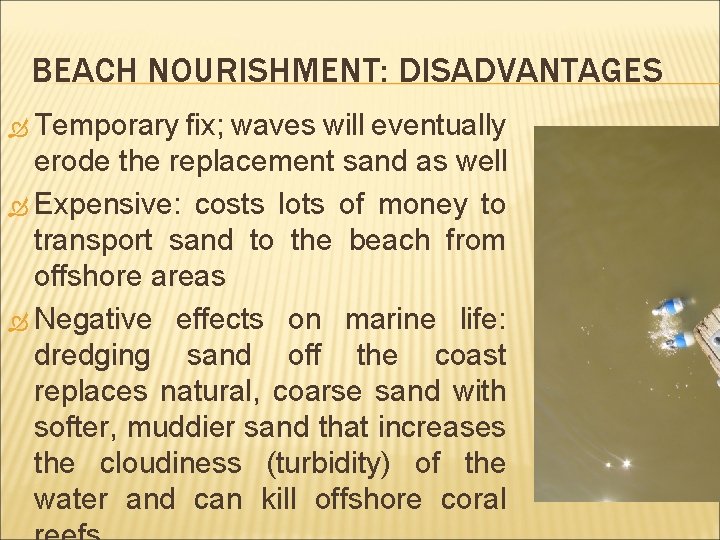 BEACH NOURISHMENT: DISADVANTAGES Temporary fix; waves will eventually erode the replacement sand as well