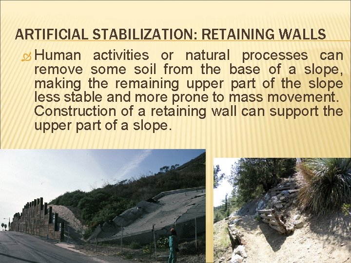 ARTIFICIAL STABILIZATION: RETAINING WALLS Human activities or natural processes can remove some soil from