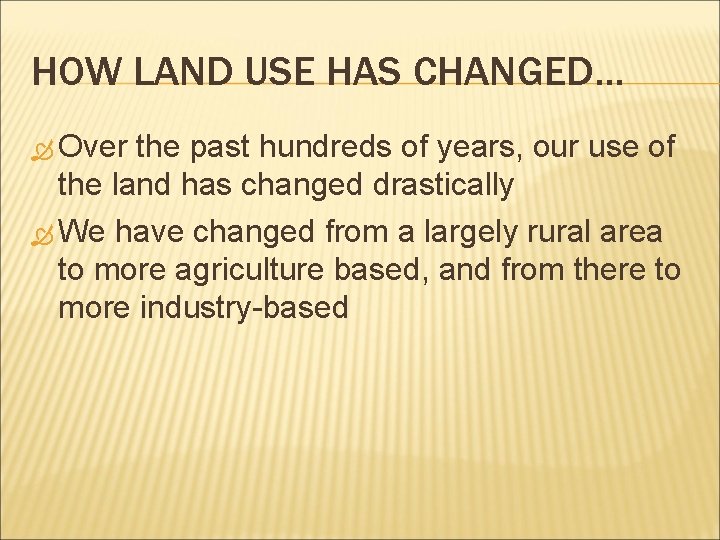 HOW LAND USE HAS CHANGED… Over the past hundreds of years, our use of