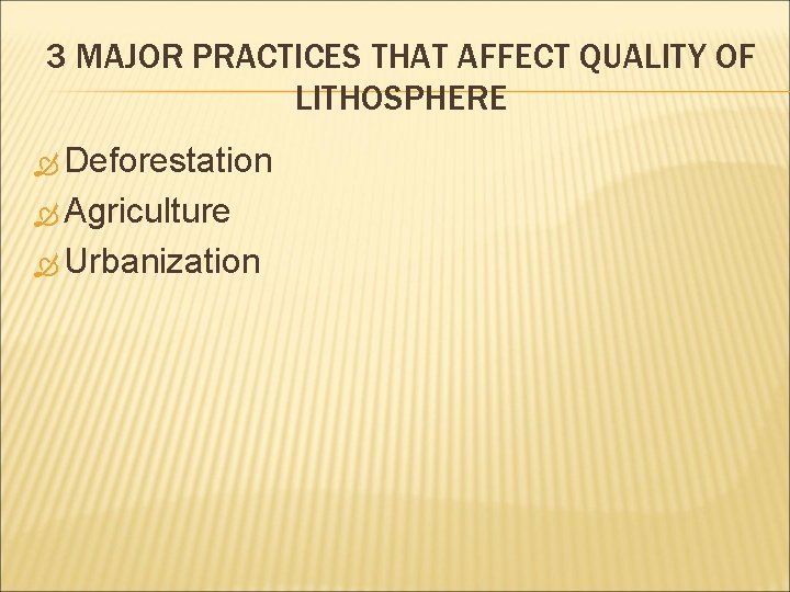 3 MAJOR PRACTICES THAT AFFECT QUALITY OF LITHOSPHERE Deforestation Agriculture Urbanization 