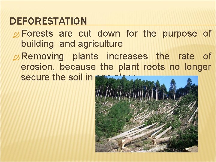 DEFORESTATION Forests are cut down for the purpose of building and agriculture Removing plants