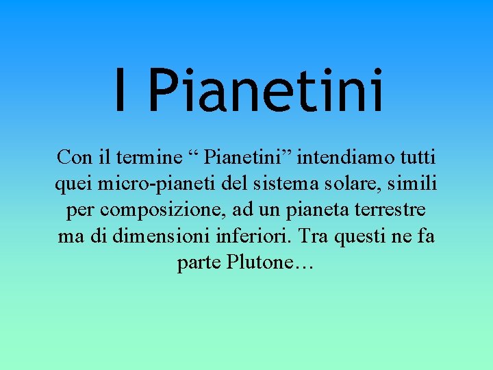 I Pianetini Con il termine “ Pianetini” intendiamo tutti quei micro-pianeti del sistema solare,