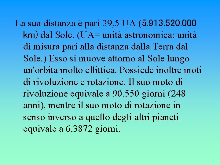 La sua distanza è pari 39, 5 UA (5. 913. 520. 000 km) dal