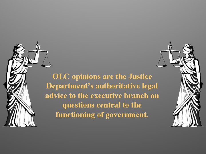 OLC opinions are the Justice Department’s authoritative legal advice to the executive branch on