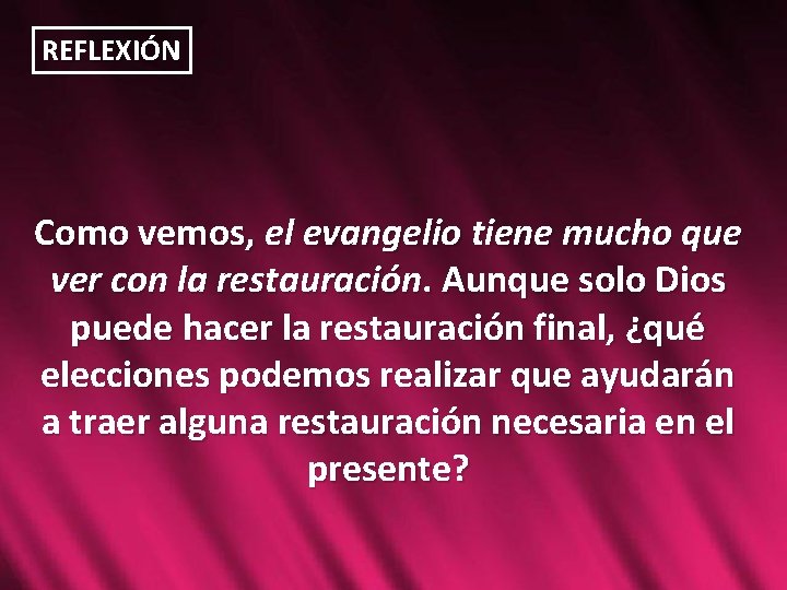 REFLEXIÓN Como vemos, el evangelio tiene mucho que ver con la restauración. Aunque solo