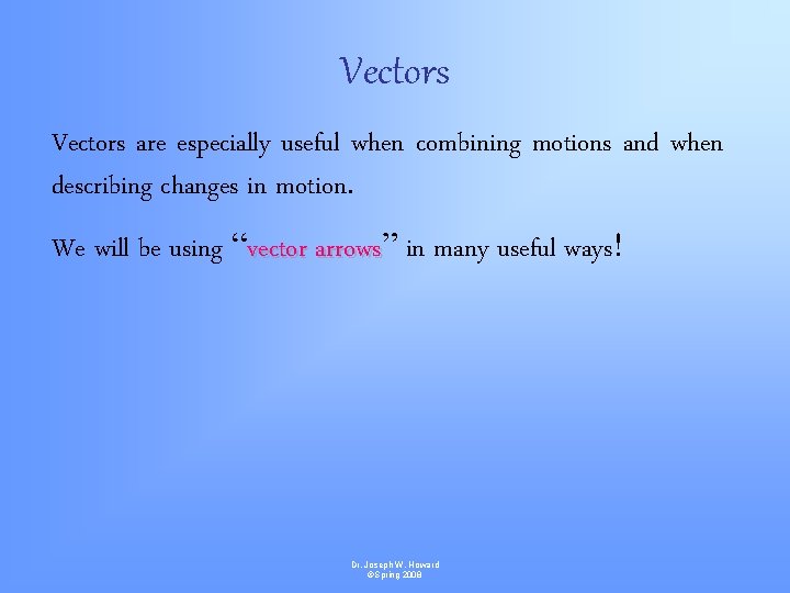 Vectors are especially useful when combining motions and when describing changes in motion. We
