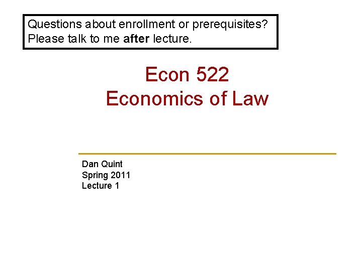Questions about enrollment or prerequisites? Please talk to me after lecture. Econ 522 Economics