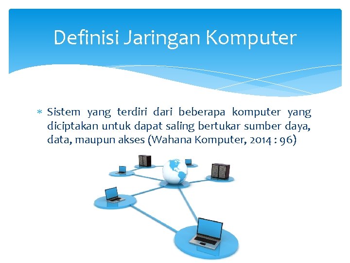 Definisi Jaringan Komputer Sistem yang terdiri dari beberapa komputer yang diciptakan untuk dapat saling