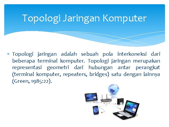 Topologi Jaringan Komputer Topologi jaringan adalah sebuah pola interkoneksi dari beberapa terminal komputer. Topologi