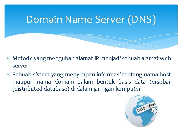 Domain Name Server (DNS) Metode yang mengubah alamat IP menjadi sebuah alamat web server