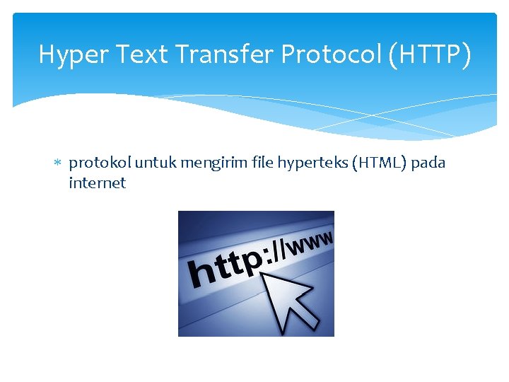 Hyper Text Transfer Protocol (HTTP) protokol untuk mengirim file hyperteks (HTML) pada internet 