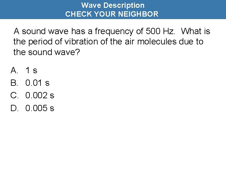 Wave Description CHECK YOUR NEIGHBOR A sound wave has a frequency of 500 Hz.