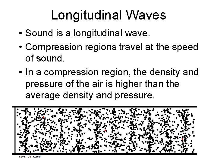Longitudinal Waves • Sound is a longitudinal wave. • Compression regions travel at the