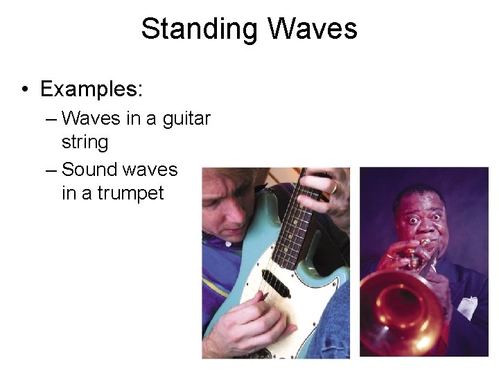 Standing Waves • Examples: – Waves in a guitar string – Sound waves in