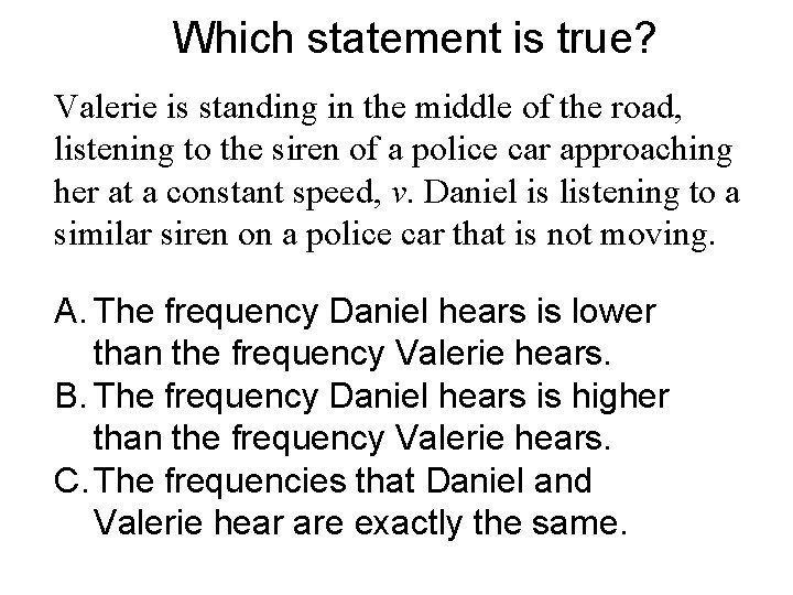 Which statement is true? Valerie is standing in the middle of the road, listening