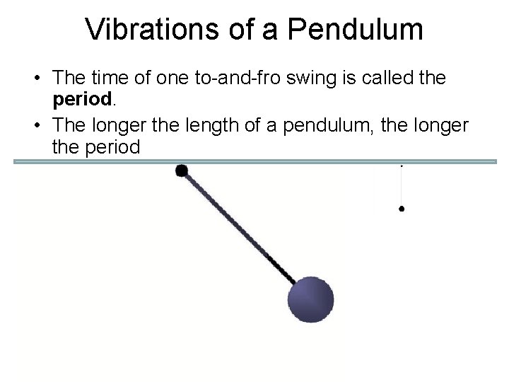 Vibrations of a Pendulum • The time of one to-and-fro swing is called the