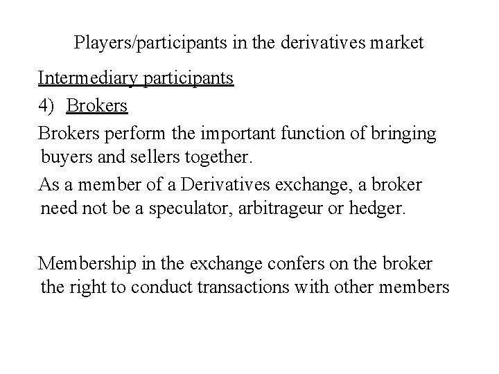Players/participants in the derivatives market Intermediary participants 4) Brokers perform the important function of