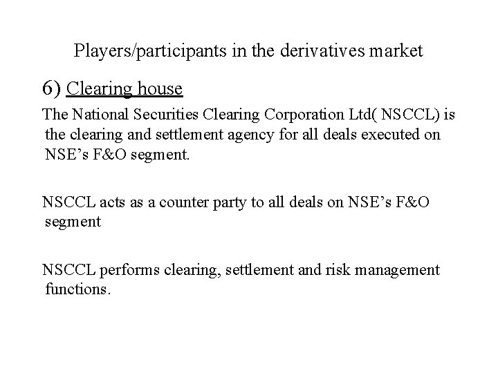 Players/participants in the derivatives market 6) Clearing house The National Securities Clearing Corporation Ltd(