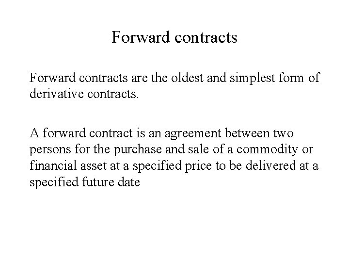 Forward contracts are the oldest and simplest form of derivative contracts. A forward contract