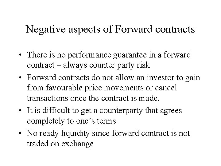 Negative aspects of Forward contracts • There is no performance guarantee in a forward