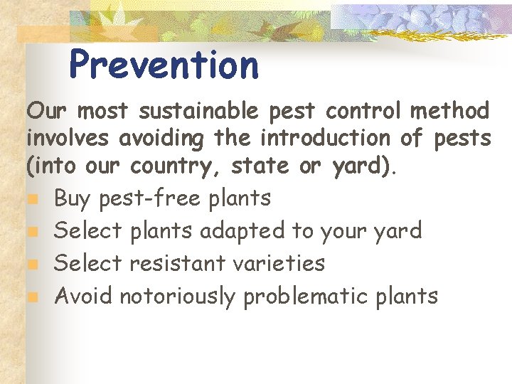 Prevention Our most sustainable pest control method involves avoiding the introduction of pests (into