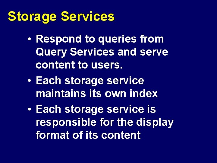 Storage Services • Respond to queries from Query Services and serve content to users.