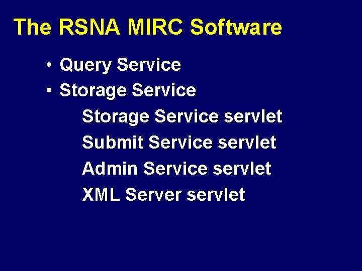 The RSNA MIRC Software • Query Service • Storage Service servlet Submit Service servlet