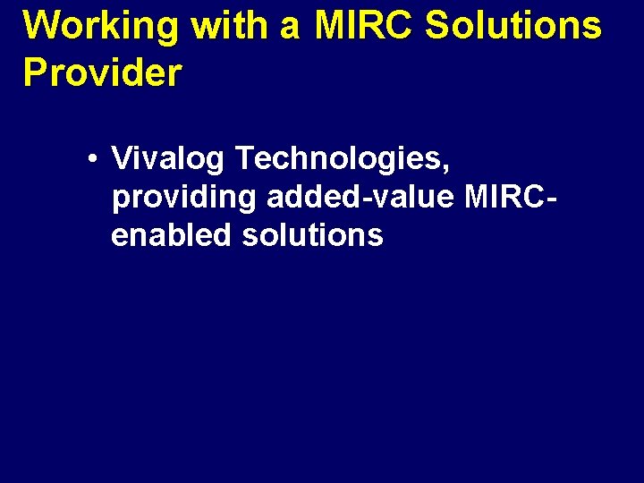 Working with a MIRC Solutions Provider • Vivalog Technologies, providing added-value MIRCenabled solutions 