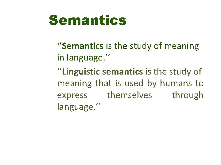 Semantics ‘’Semantics is the study of meaning in language. ’’ ‘’Linguistic semantics is the
