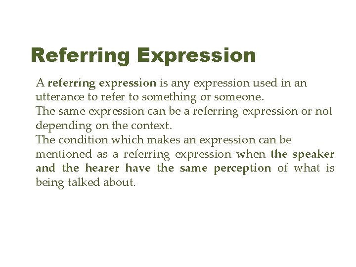 Referring Expression A referring expression is any expression used in an utterance to refer