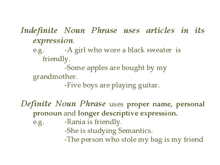 Indefinite Noun Phrase uses articles in its expression. e. g. -A girl who wore