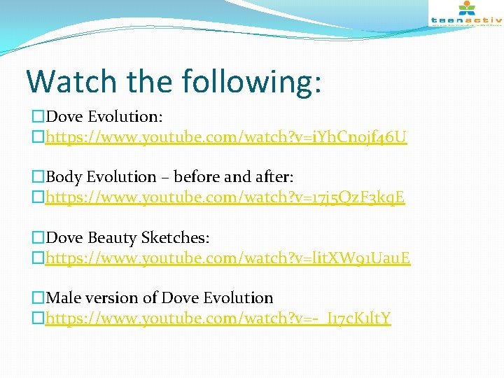 Watch the following: �Dove Evolution: �https: //www. youtube. com/watch? v=i. Yh. Cn 0 jf