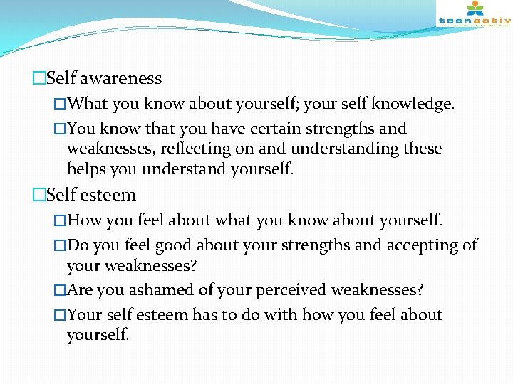 �Self awareness �What you know about yourself; your self knowledge. �You know that you