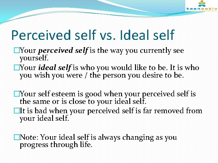 Perceived self vs. Ideal self �Your perceived self is the way you currently see