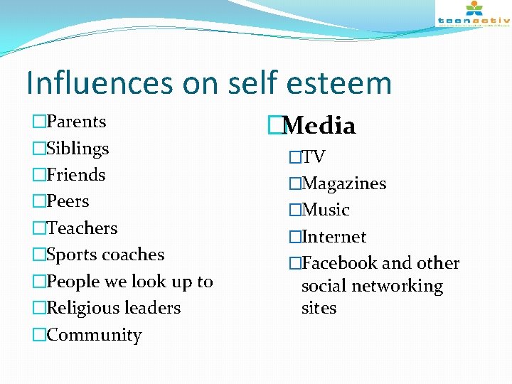 Influences on self esteem �Parents �Siblings �Friends �Peers �Teachers �Sports coaches �People we look